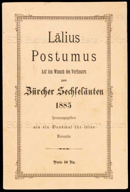 - Lälius Postumus. Auf den Wunsch des Verfassers zum Zürcher Sechseläuten 1885. Herausgegeben als ein Denkmal für seine Freunde.